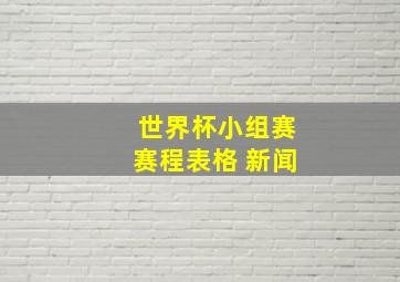 世界杯小组赛赛程表格 新闻